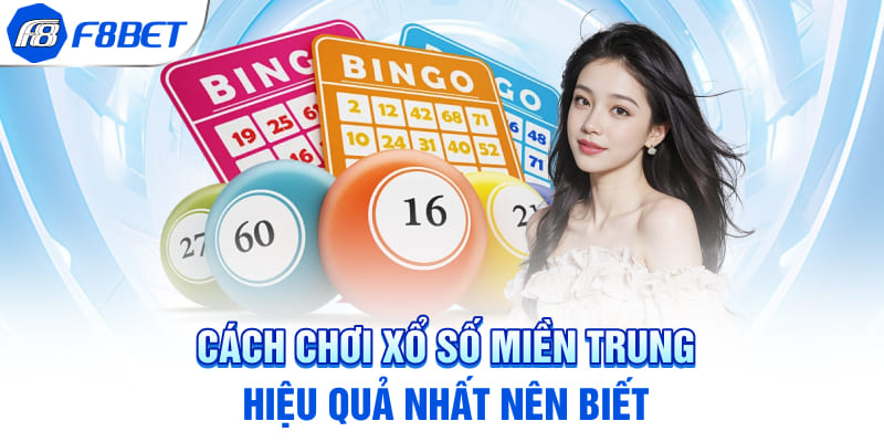 Cách chơi xổ số miền Trung hiệu quả nhất nên biết